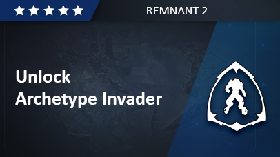 Unlock  Archetype Invader - Remnant 2
